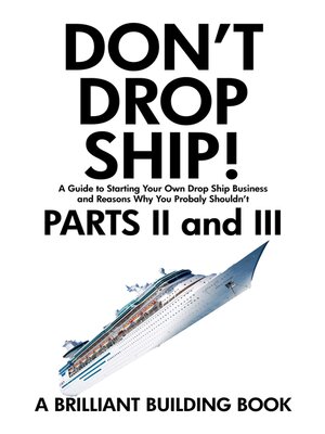 cover image of Don't Drop Ship! a Guide to Starting Your Own Drop Ship Business and Reasons Why You Probably Shouldn't Parts II and III
